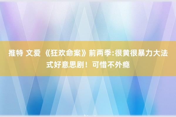 推特 文爱 《狂欢命案》前两季:很黄很暴力大法式好意思剧！可惜不外瘾