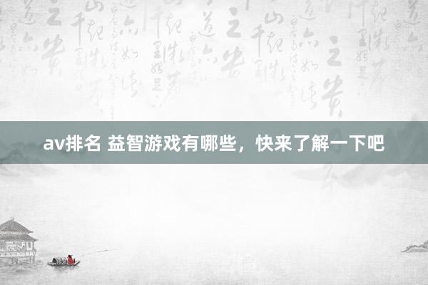 av排名 益智游戏有哪些，快来了解一下吧