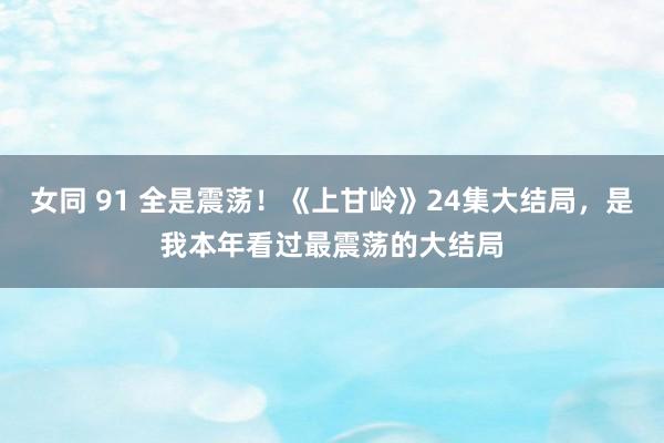 女同 91 全是震荡！《上甘岭》24集大结局，是我本年看过最震荡的大结局