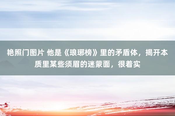 艳照门图片 他是《琅琊榜》里的矛盾体，揭开本质里某些须眉的迷蒙面，很着实