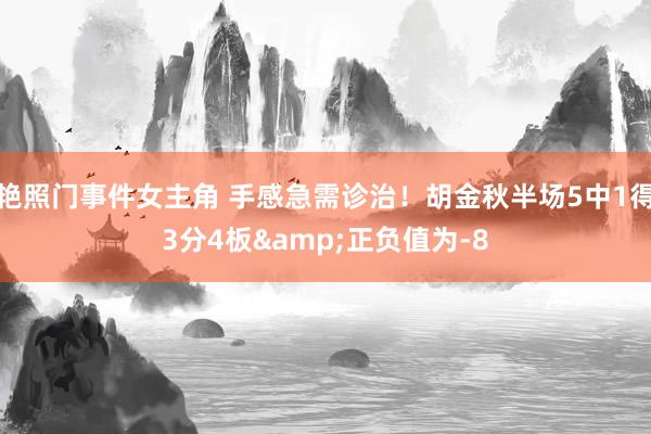 艳照门事件女主角 手感急需诊治！胡金秋半场5中1得3分4板&正负值为-8