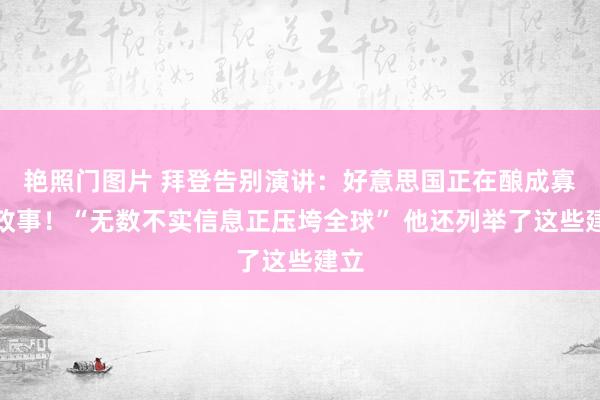 艳照门图片 拜登告别演讲：好意思国正在酿成寡头政事！“无数不实信息正压垮全球” 他还列举了这些建立