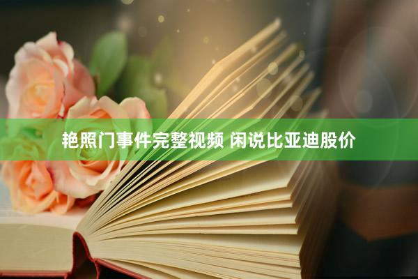 艳照门事件完整视频 闲说比亚迪股价