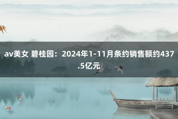 av美女 碧桂园：2024年1-11月条约销售额约437.5亿元