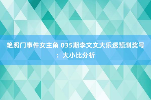艳照门事件女主角 035期李文文大乐透预测奖号：大小比分析