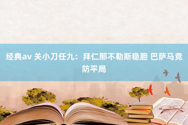 经典av 关小刀任九：拜仁那不勒斯稳胆 巴萨马竞防平局